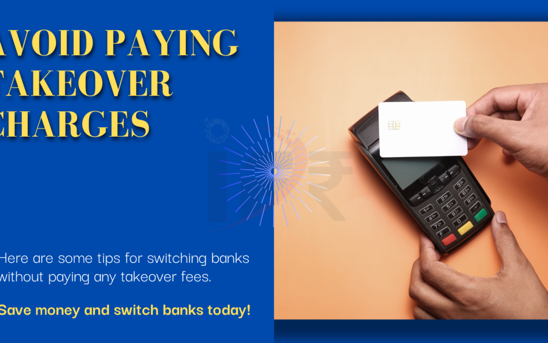 How to Avoid Paying Takeover Charges When Switching Banks?
