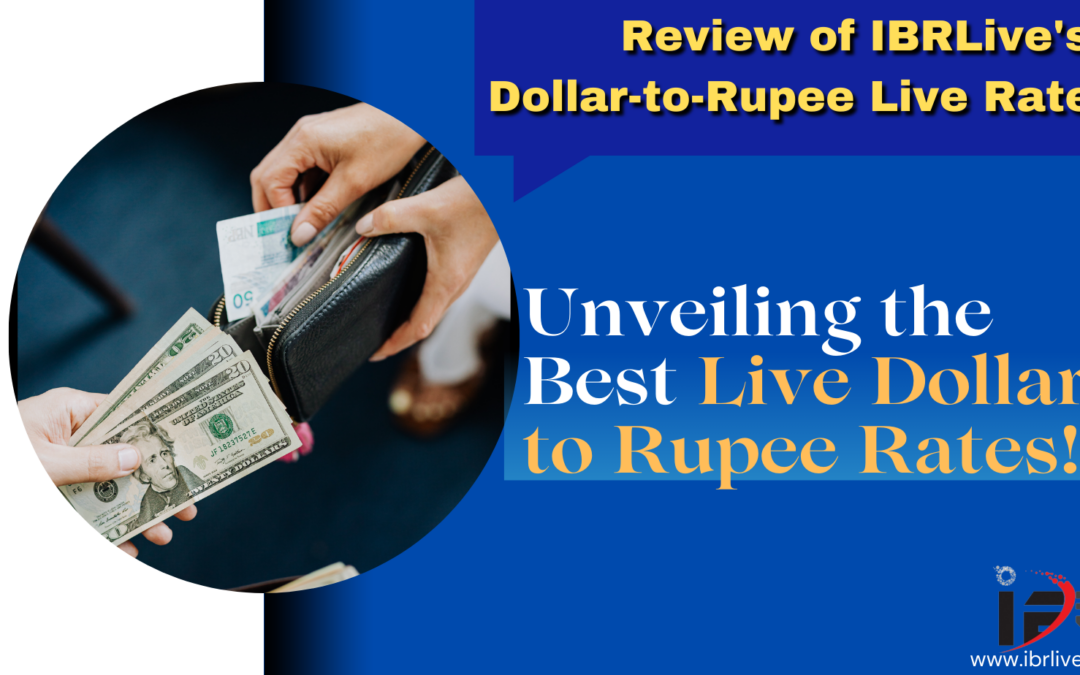 Unveiling the Best Dollar to Rupee Live Rates with IBRLive: A Comprehensive Review